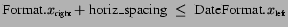 $\mbox{Format}.x_{\tiny\mbox{right}} + \mbox{horiz\_spacing}
 \leq  \mbox{DateFormat}.x_{\tiny\mbox{left}}$